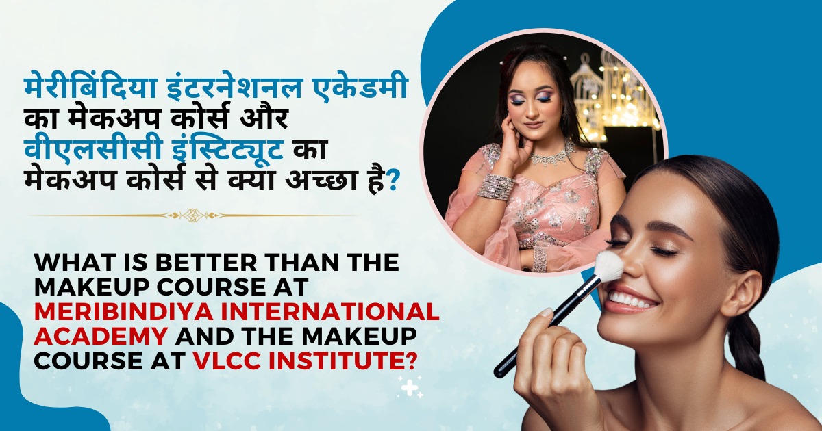 meribindiya international academy ka makeup course or VLCC makeup course se kya acha h