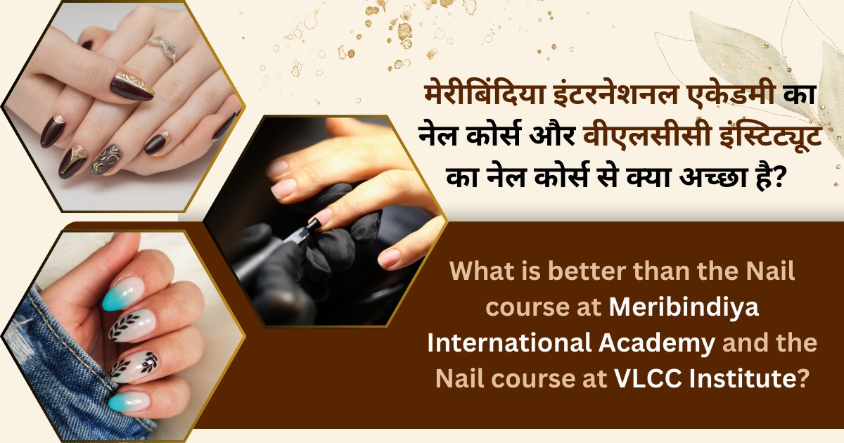 meribindiya international academy ka nail course or VLCC k nail course se kya acha h