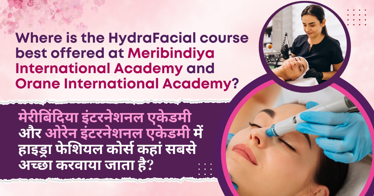 meribindiya international academy or Orane international academy me se hydra faciai khan acha krwaya jata h