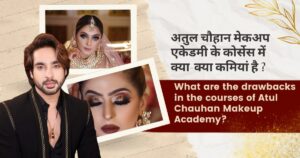 अतुल चौहान मेकअप एकेडमी के कोर्सेस में क्या-क्या कमियां है ? । What are the drawbacks in the courses of Atul Chauhan Makeup Academy?