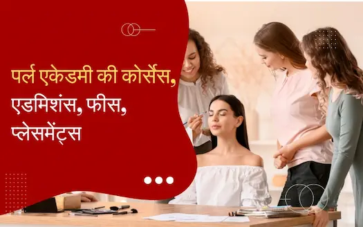 पर्ल एकेडमी की कोर्सेस, एडमिशंस, फीस, प्लेसमेंट्स | Full Details of Pearl Academy