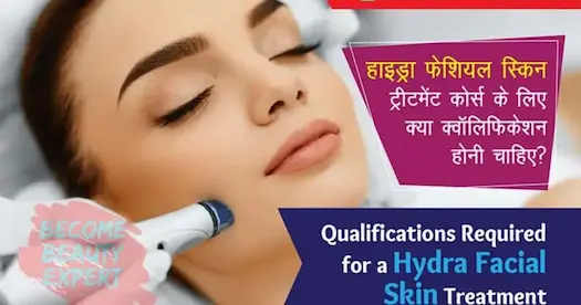 हाइड्रा फेशियल स्किन ट्रीटमेंट कोर्स – क्वॉलिफिकेशन, कोर्स फीस और करियर स्कोप