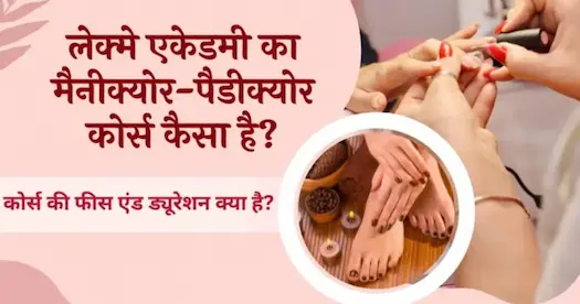 लेक्मे एकेडमी का मैनीक्योर-पैडीक्योर कोर्स कैसा है? कोर्स की फीस एंड ड्यूरेशन क्या है? ।