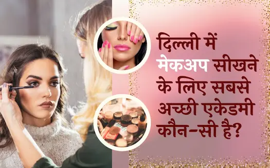 दिल्ली में मेकअप सीखने के लिए सबसे अच्छी एकेडमी कौन-सी है? Which is the Best Academy to learn Makeup in Delhi?