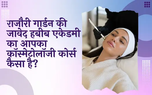 राजौरी गार्डन की जावेद हबीब एकेडमी का कॉस्मेटोलॉजी कोर्स कैसा है?