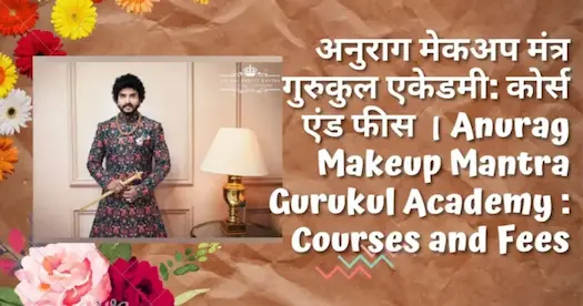 अनुराग मेकअप मंत्र गुरुकुल एकेडमी: कोर्स एंड फीस । Anurag Makeup Mantra Gurukul Academy : Courses and Fees