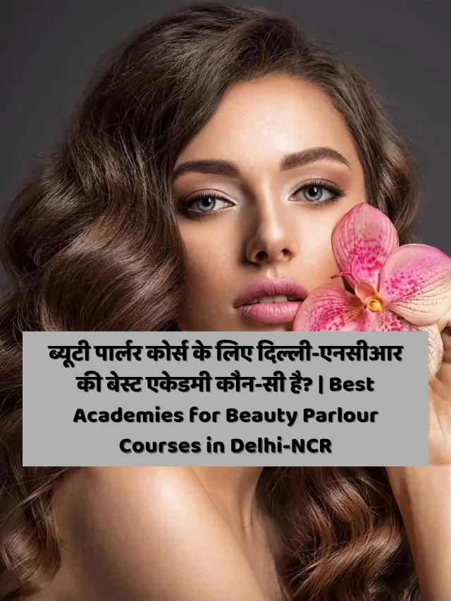 ब्यूटी पार्लर कोर्स के लिए दिल्ली-एनसीआर की बेस्ट एकेडमी कौन-सी है? | Best Academies for Beauty Parlour Courses in Delhi-NCR