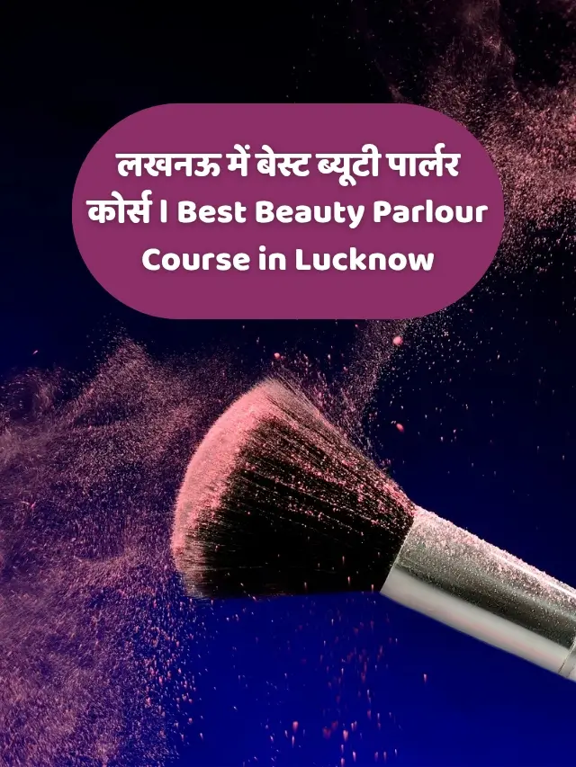 लखनऊ में बेस्ट ब्यूटी पार्लर कोर्स । Best Beauty Parlour Course in Lucknow