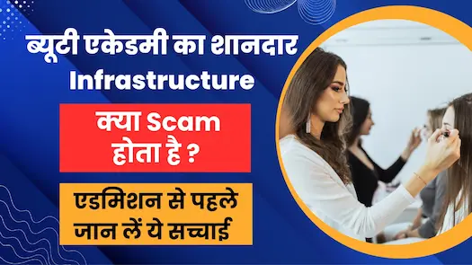 ब्यूटी एकेडमी का शानदार Infrastructure क्या Scam होता है ? एडमिशन से पहले जान लें ये सच्चाई
