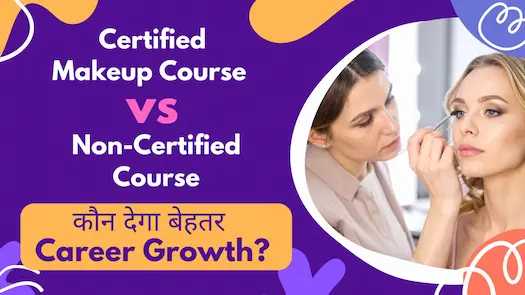 Certified Makeup Course vs Non-Certified Course – कौन देगा बेहतर Career Growth?