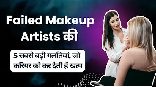 Failed Makeup Artists की 5 सबसे बड़ी गलतियां, जो करियर को कर देती हैं खत्म