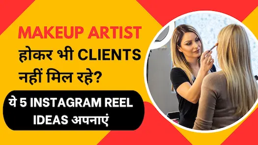 Makeup Artist होकर भी Clients नहीं मिल रहे? ये 5 Instagram Reel Ideas अपनाएं