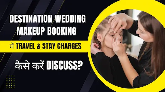 Destination Wedding Makeup Booking में Travel & Stay Charges कैसे करें Discuss?