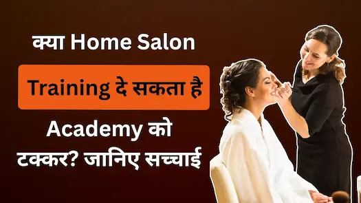 क्या Home Salon Training दे सकता है Academy को टक्कर? जानिए सच्चाई