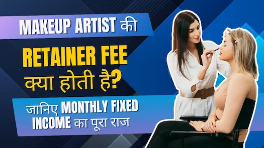 Makeup Artist की Retainer Fee क्या होती है? जानिए Monthly Fixed Income का पूरा राज