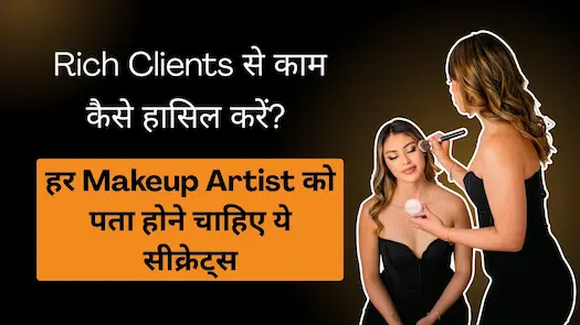 Rich Clients से काम कैसे हासिल करें? हर Makeup Artist को पता होने चाहिए ये सीक्रेट्स