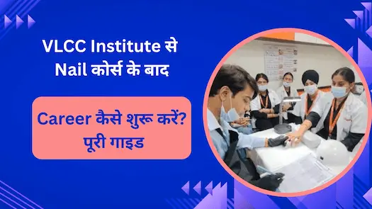 VLCC Institute से Nail कोर्स के बाद Career कैसे शुरू करें पूरी गाइड