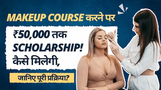 Makeup Course करने पर ₹50,000 तक Scholarship! कैसे मिलेगी, जानिए पूरी प्रक्रिया?