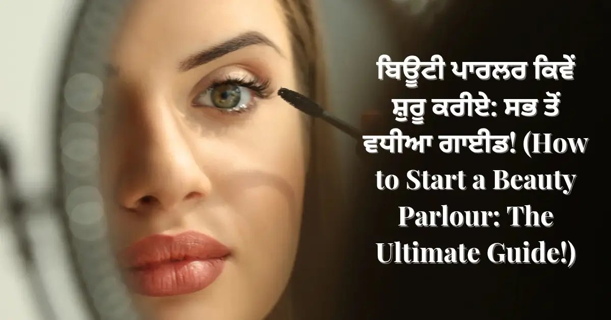 ਬਿਊਟੀ ਪਾਰਲਰ ਕਿਵੇਂ ਸ਼ੁਰੂ ਕਰੀਏ: ਸਭ ਤੋਂ ਵਧੀਆ ਗਾਈਡ! (How to Start a Beauty Parlour: The Ultimate Guide!)