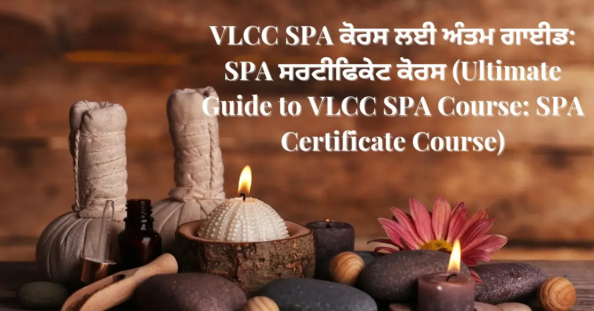 VLCC SPA ਕੋਰਸ ਲਈ ਅੰਤਮ ਗਾਈਡ: SPA ਸਰਟੀਫਿਕੇਟ ਕੋਰਸ (Ultimate Guide to VLCC SPA Course: SPA Certificate Course)