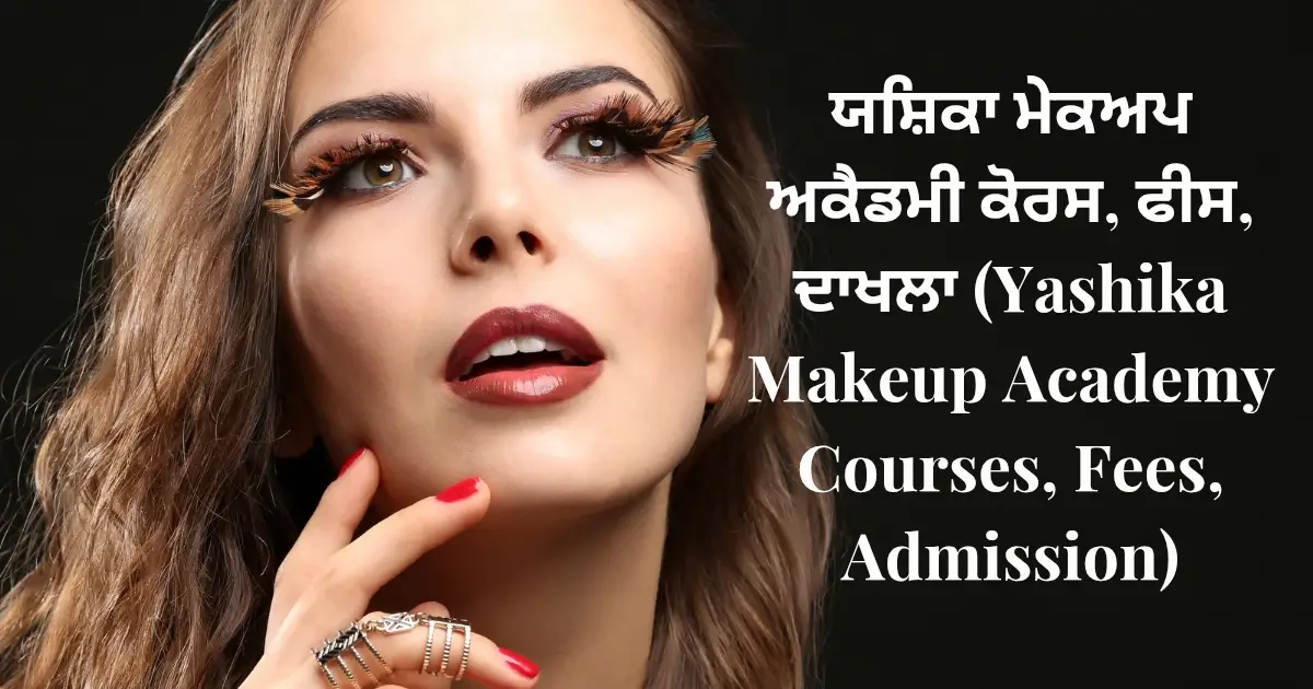 ਯਸ਼ਿਕਾ ਮੇਕਅਪ ਅਕੈਡਮੀ ਕੋਰਸ, ਫੀਸ, ਦਾਖਲਾ (Yashika Makeup Academy Courses, Fees, Admission)