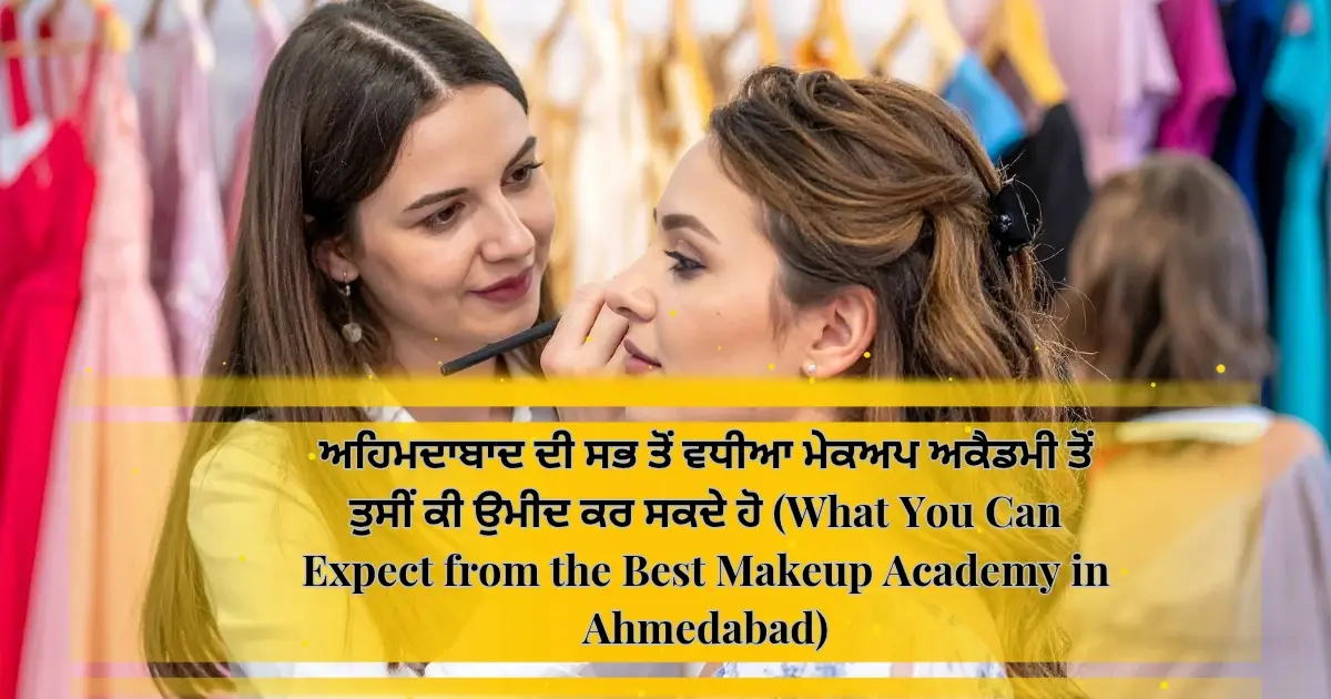ਅਹਿਮਦਾਬਾਦ ਦੀ ਸਭ ਤੋਂ ਵਧੀਆ ਮੇਕਅਪ ਅਕੈਡਮੀ ਤੋਂ ਤੁਸੀਂ ਕੀ ਉਮੀਦ ਕਰ ਸਕਦੇ ਹੋ (What You Can Expect from the Best Makeup Academy in Ahmedabad)