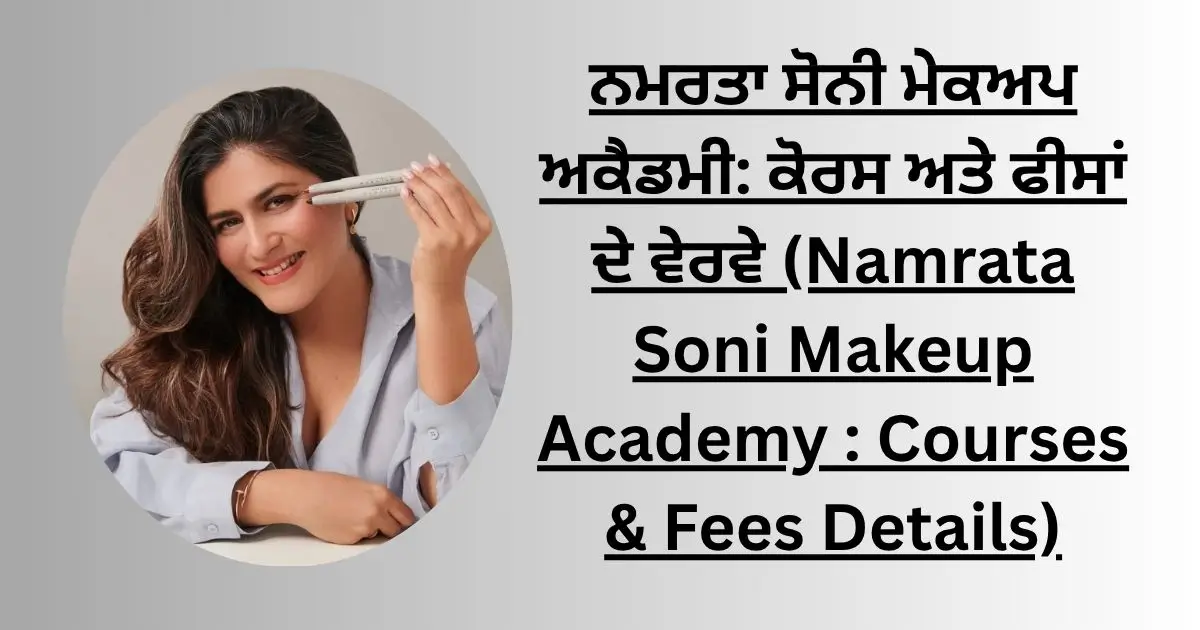 ਨਮਰਤਾ ਸੋਨੀ ਮੇਕਅਪ ਅਕੈਡਮੀ: ਕੋਰਸ ਅਤੇ ਫੀਸਾਂ ਦੇ ਵੇਰਵੇ (Namrata Soni Makeup Academy : Courses & Fees Details)
