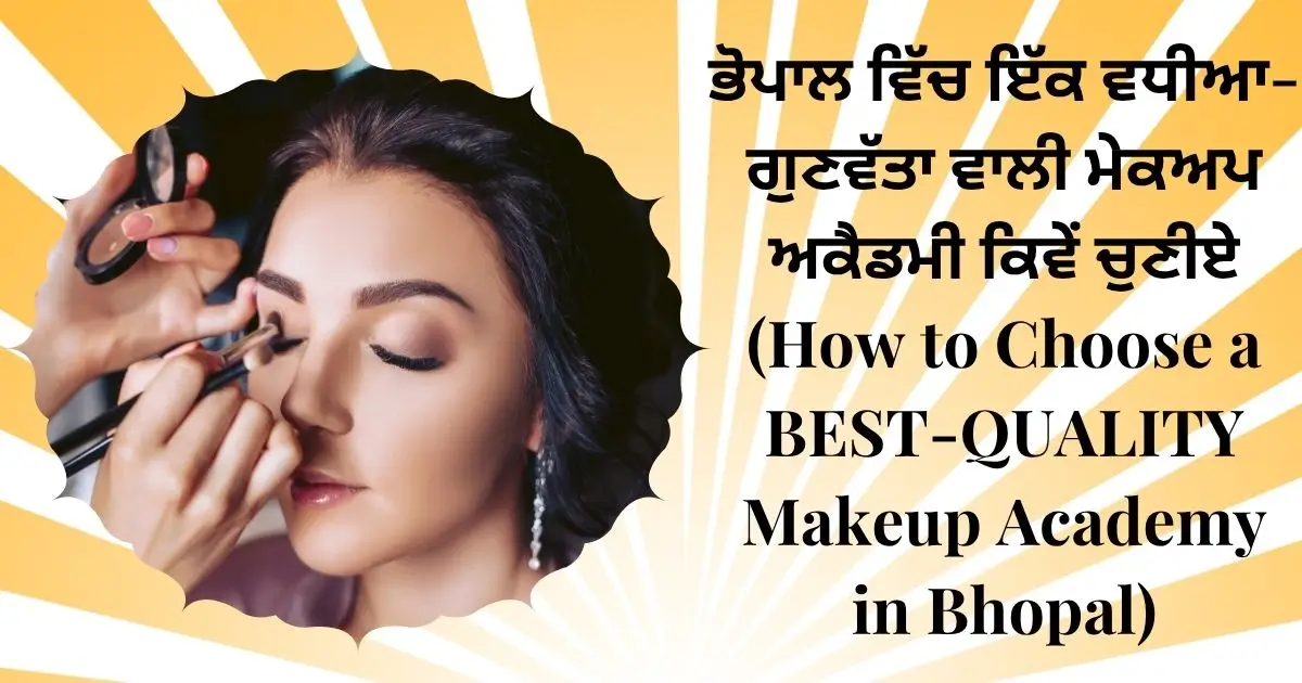 ਭੋਪਾਲ ਵਿੱਚ ਇੱਕ ਵਧੀਆ-ਗੁਣਵੱਤਾ ਵਾਲੀ ਮੇਕਅਪ ਅਕੈਡਮੀ ਕਿਵੇਂ ਚੁਣੀਏ (How to Choose a BEST-QUALITY Makeup Academy in Bhopal)