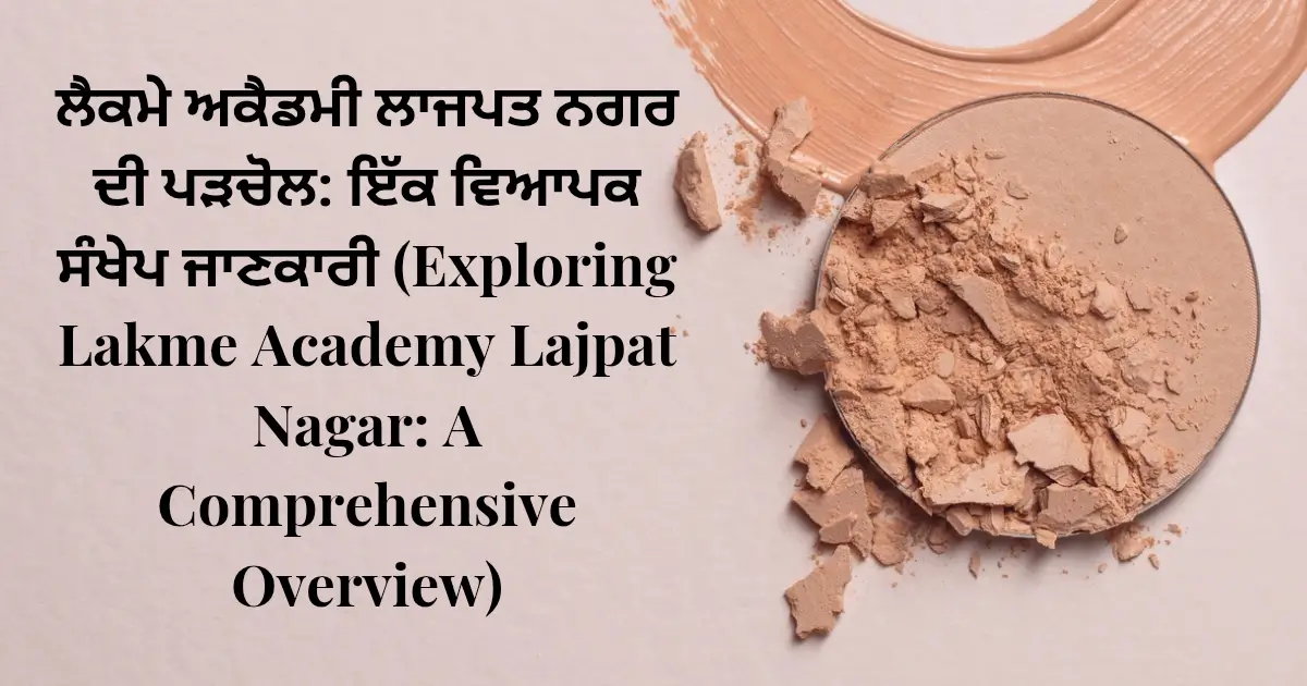 ਲੈਕਮੇ ਅਕੈਡਮੀ ਲਾਜਪਤ ਨਗਰ ਦੀ ਪੜਚੋਲ: ਇੱਕ ਵਿਆਪਕ ਸੰਖੇਪ ਜਾਣਕਾਰੀ (Exploring Lakme Academy Lajpat Nagar: A Comprehensive Overview)