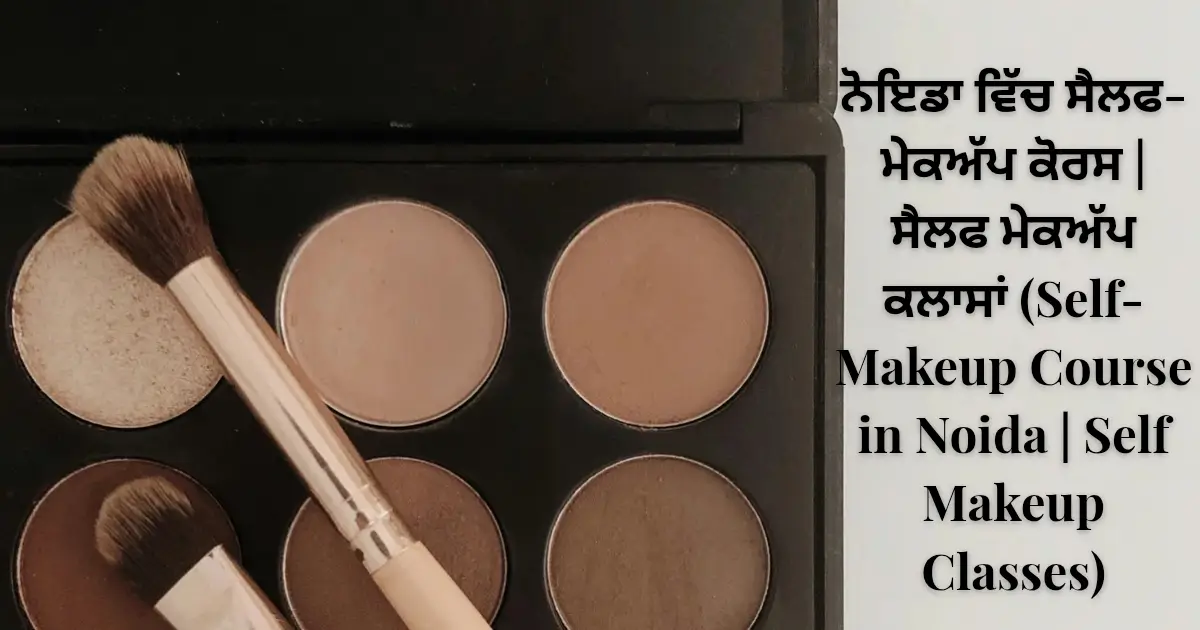 ਨੋਇਡਾ ਵਿੱਚ ਸੈਲਫ-ਮੇਕਅੱਪ ਕੋਰਸ ਸੈਲਫ ਮੇਕਅੱਪ ਕਲਾਸਾਂ (Self-Makeup Course in Noida Self Makeup Classes)