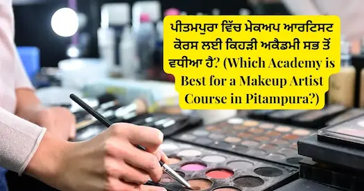 ਪੀਤਮਪੁਰਾ ਵਿੱਚ ਮੇਕਅਪ ਆਰਟਿਸਟ ਕੋਰਸ ਲਈ ਕਿਹੜੀ ਅਕੈਡਮੀ ਸਭ ਤੋਂ ਵਧੀਆ ਹੈ? (Which Academy is Best for a Makeup Artist Course in Pitampura?)
