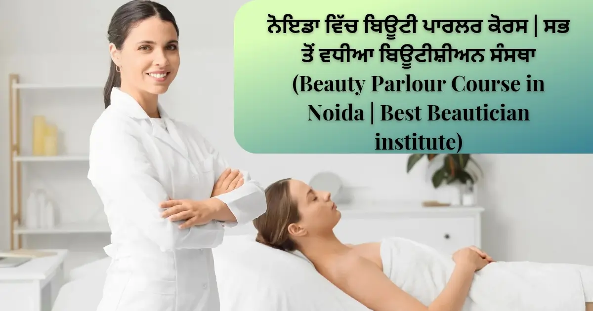 ਨੋਇਡਾ ਵਿੱਚ ਬਿਊਟੀ ਪਾਰਲਰ ਕੋਰਸ ਸਭ ਤੋਂ ਵਧੀਆ ਬਿਊਟੀਸ਼ੀਅਨ ਸੰਸਥਾ (Beauty Parlour Course in Noida Best Beautician institute)