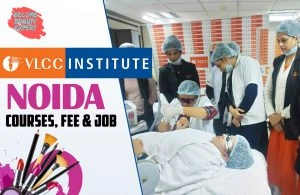VLCC Institute Noida Course options, career prospects, Admission, and fees!