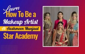 Learn How To Be a Makeup Artist At Aashmeen Munjaal Star Academy