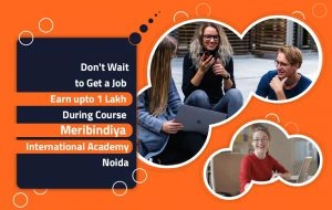 Why Wait When You Can Earn up to 1 Lakh During Course at Meribindiya International Academy