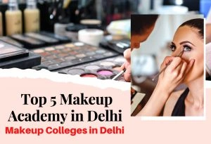 Top 5 Makeup Academies in Delhi Best Makeup Colleges in Delhi