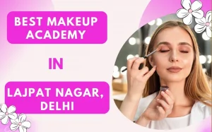 Best Makeup Academy in Lajpat Nagar, Delhi