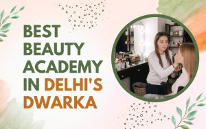 Best Beauty Academy in Delhi's Dwarka