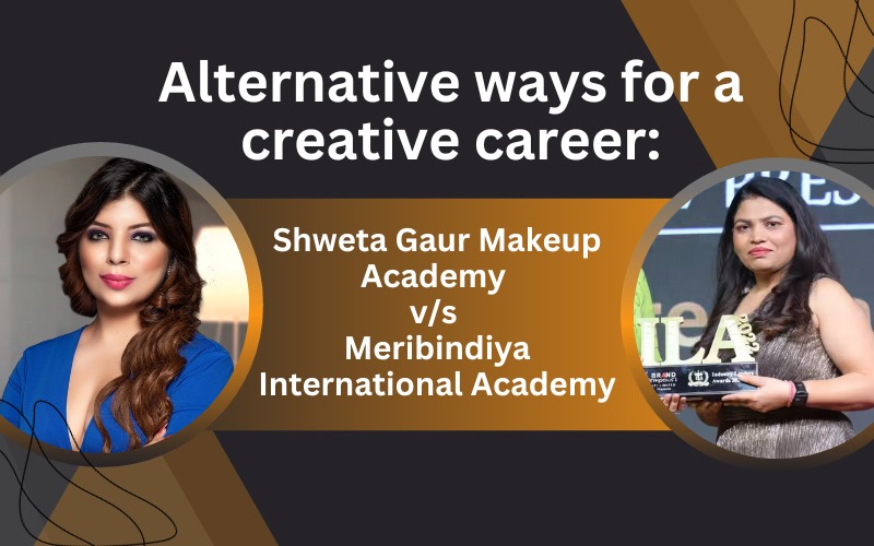 Alternative ways for a creative career Shweta Gaur Makeup Academy vs Meribindiya International Academy