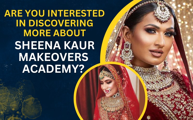Are you interested in discovering more about Sheena Kaur Makeovers Academy