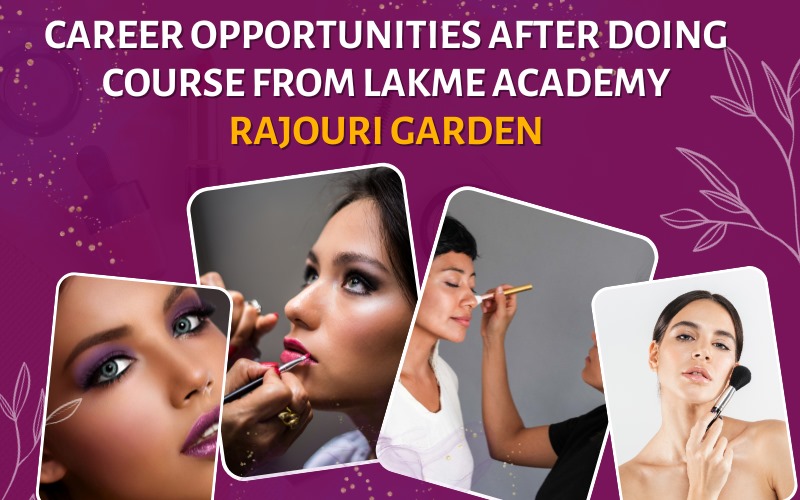 Career Opportunities after doing course from Lakme academy Rajouri Graden