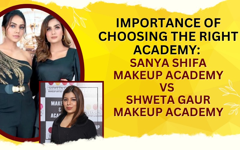 Importance of choosing the Right Academy Sanya Shifa Makeup Academy Vs Shweta Gaur Makeup Academy