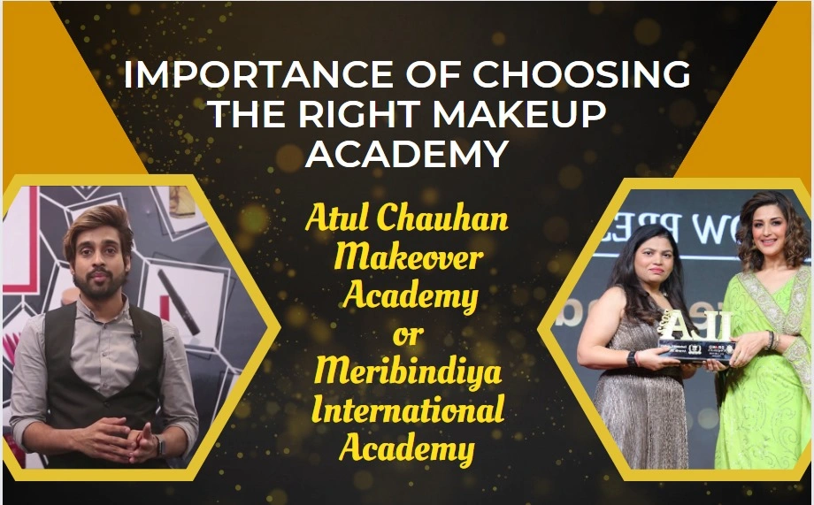 Importance of Choosing the Right Makeup Academy: Atul Chauhan Makeover Academy or Meribindiya International Academy