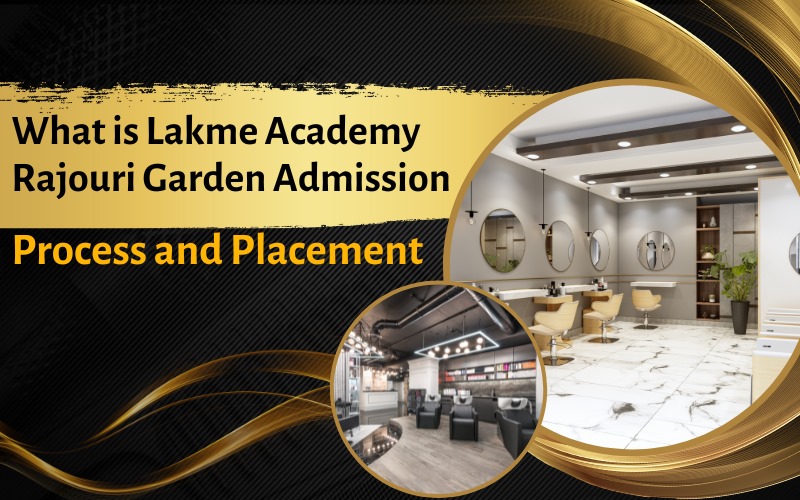 What is Lakme Academy Rajouri Garden Admission Process and Placement