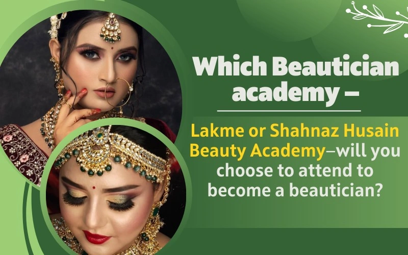 Lakme or Shahnaz Husain Beauty Academy -Which Beautician Academy will You Choose to Become a Beautician