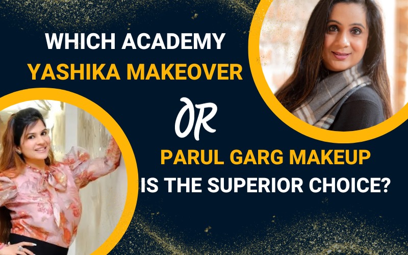 Which academy, Yashika Makeover or Parul Garg Makeup, is the superior choice