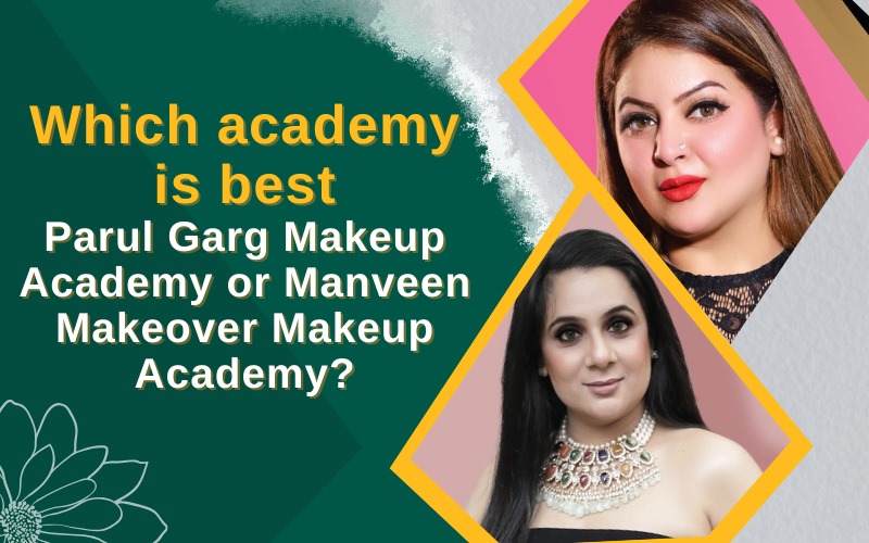 Which academy is best Parul Garg Makeup Academy or Manveen Makeover Makeup Academy
