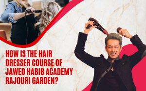 How is the hair dresser course of Jawed Habib Academy Rajouri Garden