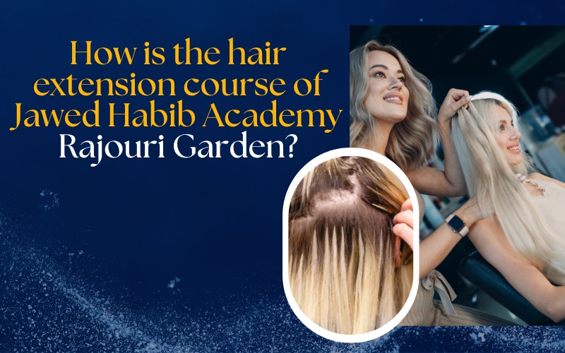How is the hair extension course of Jawed Habib Academy Rajouri Garden