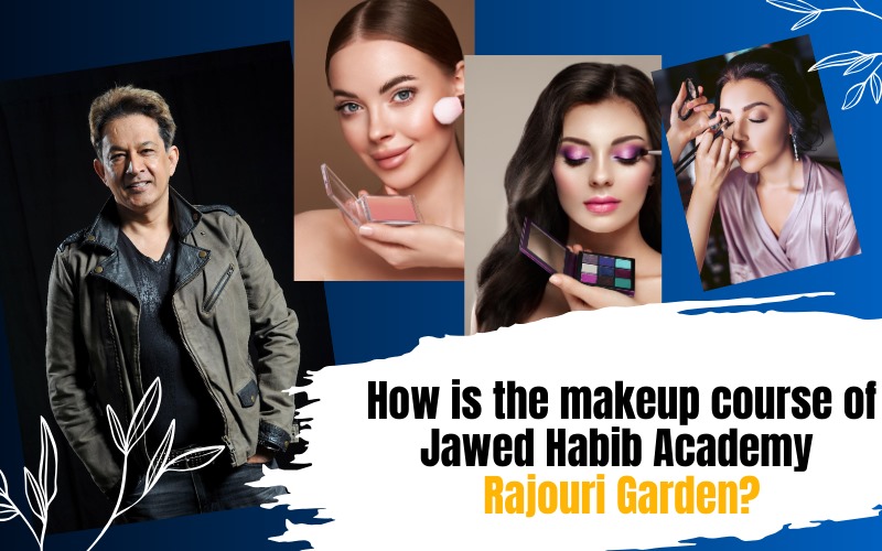 How is the makeup course of Jawed Habib Academy Rajouri Garden